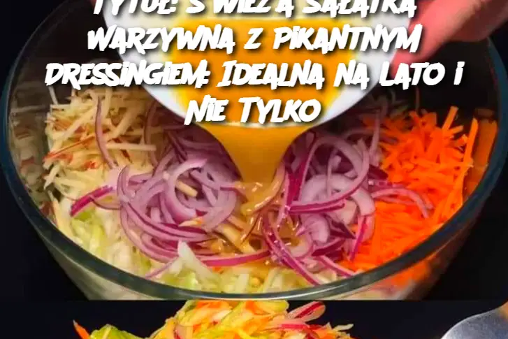 Tytuł: Świeża Sałatka Warzywna z Pikantnym Dressingiem: Idealna na Lato i Nie Tylko